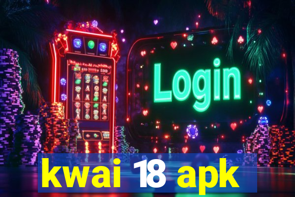 kwai 18 apk